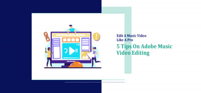Edit A Music Video Like A Pro: 5 Tips On Adobe Music Video Editing